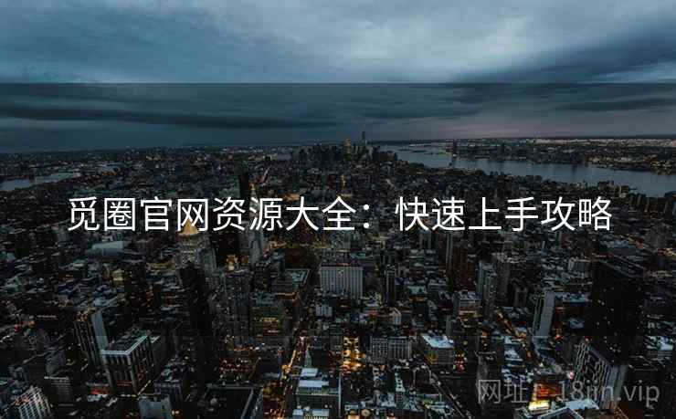 觅圈官网资源大全：快速上手攻略