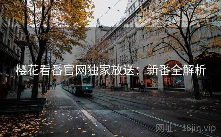 樱花看番官网独家放送：新番全解析