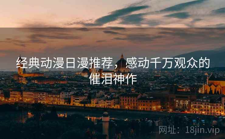 经典动漫日漫推荐，感动千万观众的催泪神作
