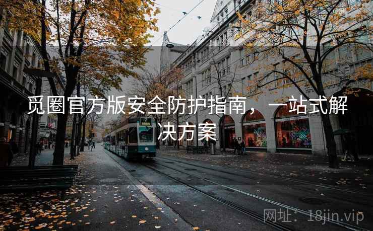 觅圈官方版安全防护指南，一站式解决方案